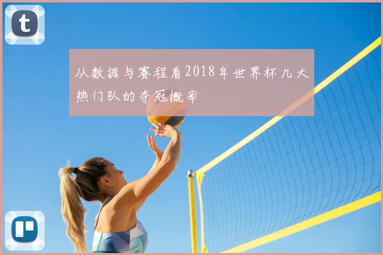 从数据与赛程看2018年世界杯几大热门队的夺冠概率