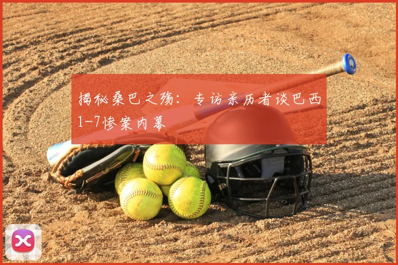 揭秘桑巴之殇:专访亲历者谈巴西1-7惨案内幕