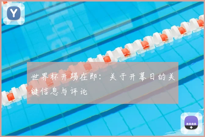 世界杯开踢在即:关于开幕日的关键信息与评论